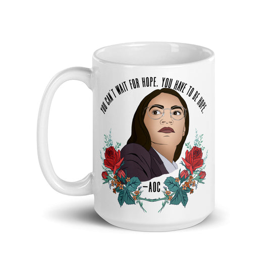 You Cannot Wait For Hope You Have To Be Hope, AOC: Feminist Mug