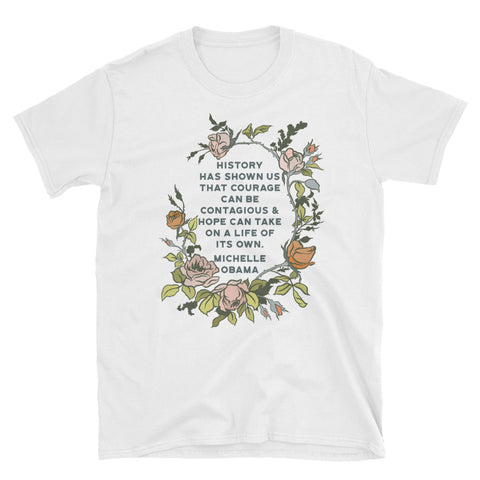 History Has Shown Us That Courage Can Be Contagious, Michelle Obama: Unisex Adult Shirt