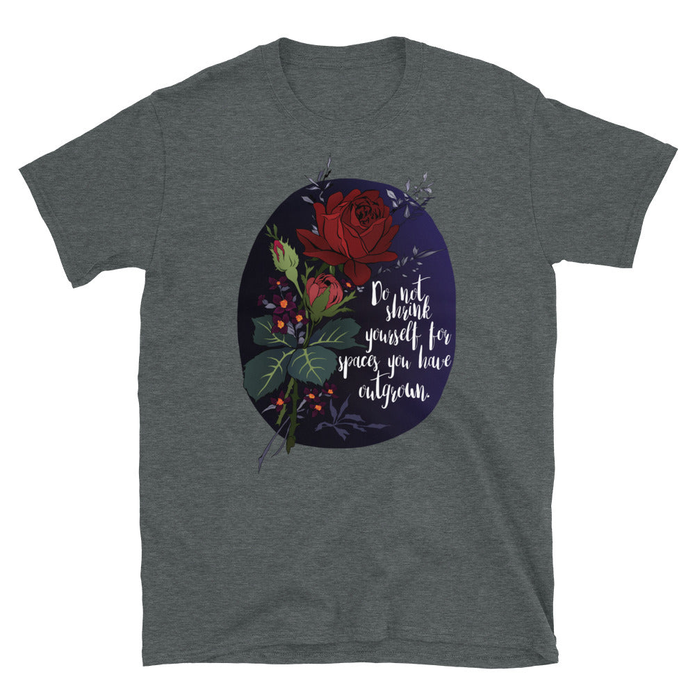 Do Not Shrink Yourself For Spaces You Have Outgrown: Unisex Adult Shirt