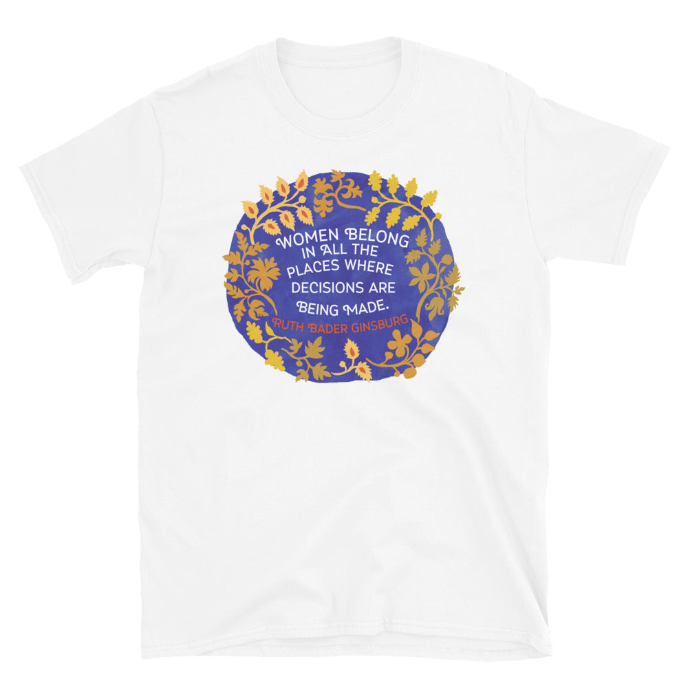 Women Belong In All The Places Where Decisions Are Being Made, Ruth Bader Ginsburg: Feminist Shirt