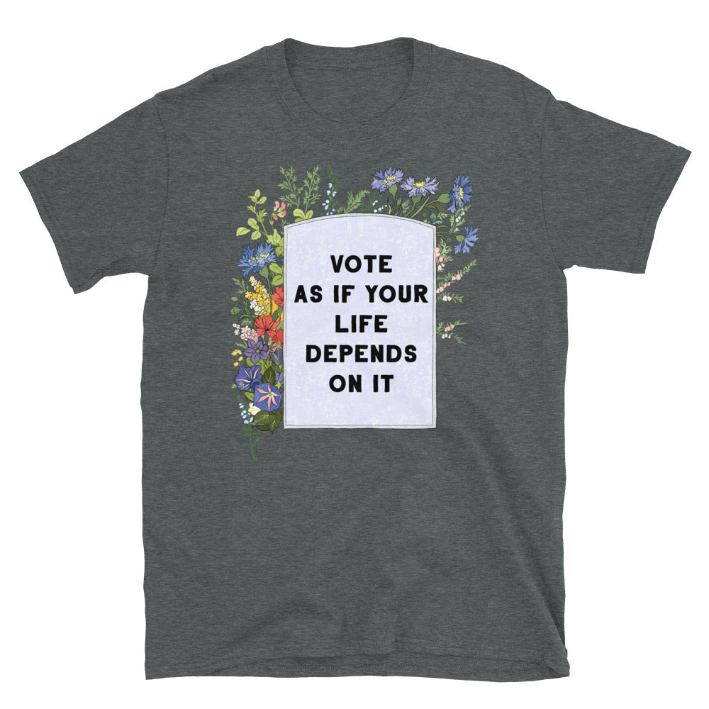 Vote As If Your Life Depends On It: Unisex Adult Shirt