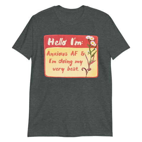 Hello I'm Anxious AF and I'm Doing My Very Best: Unisex Mental Health Shirt