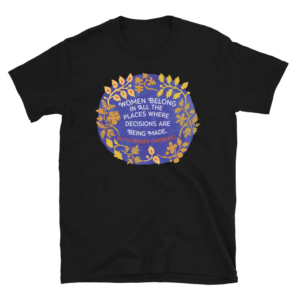 Women Belong In All The Places Where Decisions Are Being Made, Ruth Bader Ginsburg: Feminist Shirt