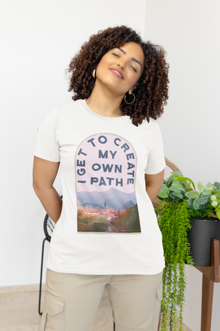 I Get To Create My Own Path: Self Care Shirt
