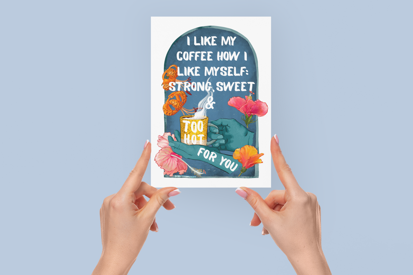 I Like My Coffee Strong Sweet And Too Hot For You: Feminist Print