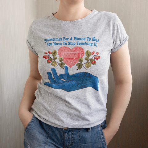 Sometimes For A Wound To Heal You Have To Stop Touching It: Mental Health Tee