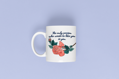 The Only Person Who Needs To Like You Is You: Self Love Mug