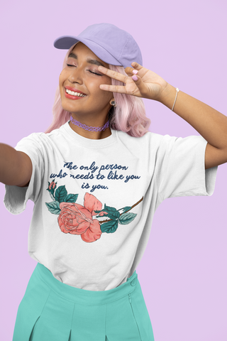 The Only Person Who Needs To Like You Is You: Self Love Shirt