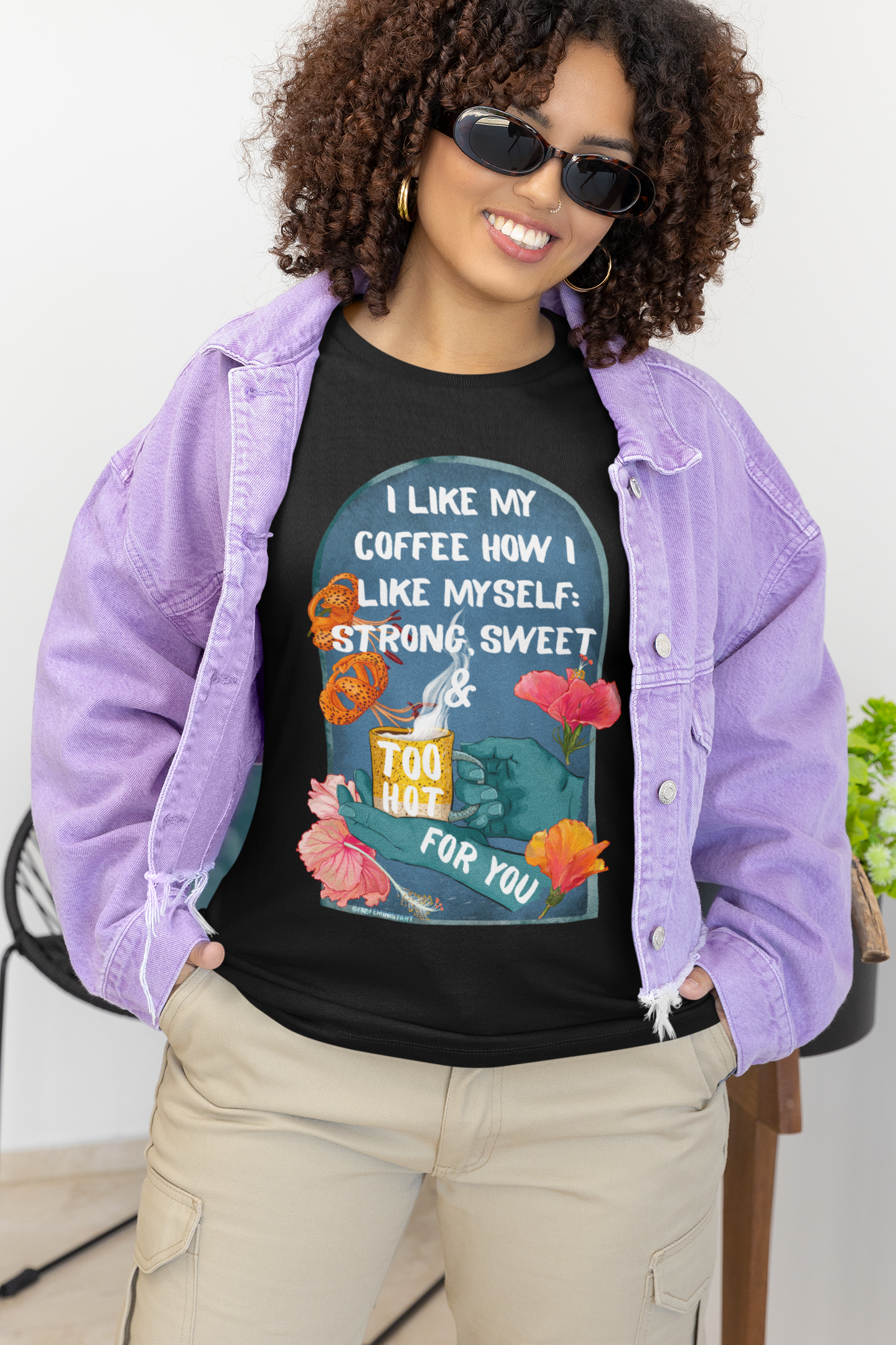 I like my coffee how I like myself strong sweet and too hot for you: Feminist Shirt