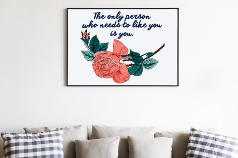 The Only Person Who Needs To Like You Is You: Self Love Print