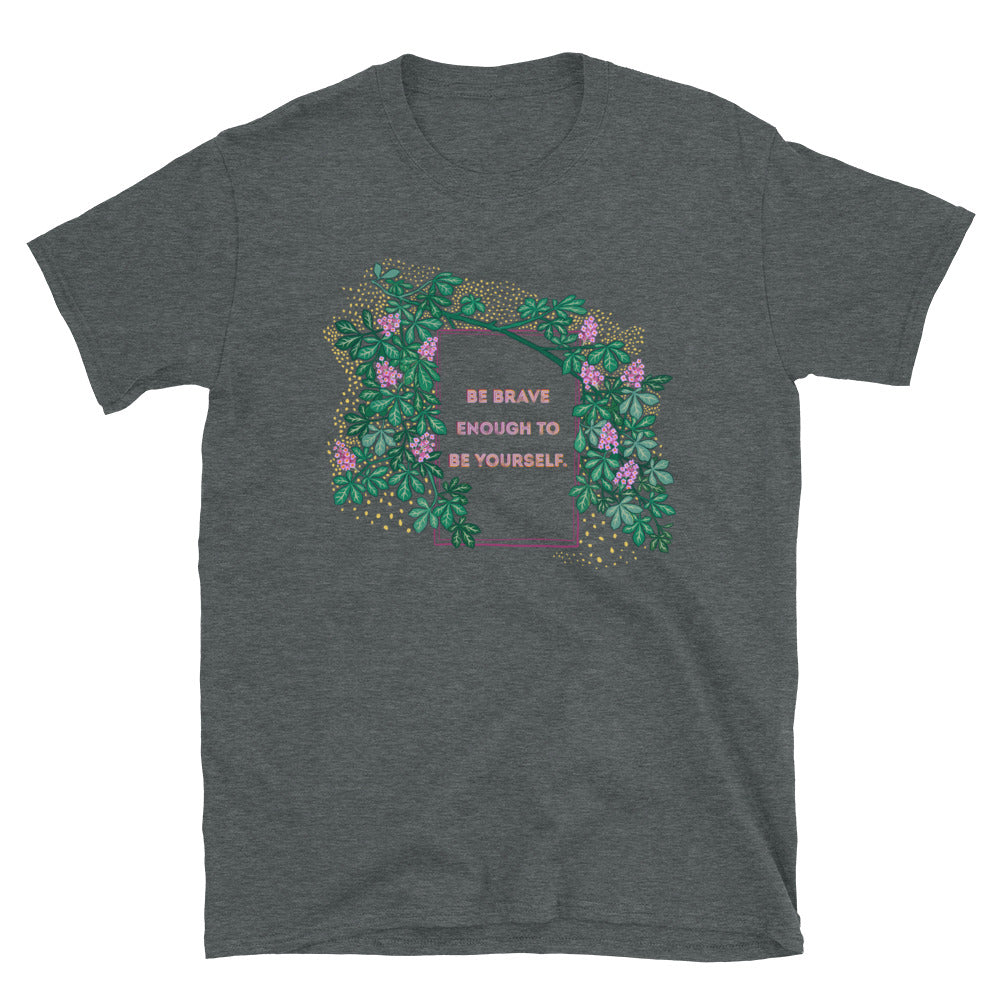 Be Brave Enough To Be Yourself: Mental Health Unisex Shirt