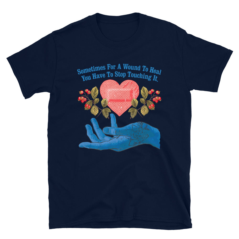 Sometimes For A Wound To Heal You Have To Stop Touching It: Mental Health Tee