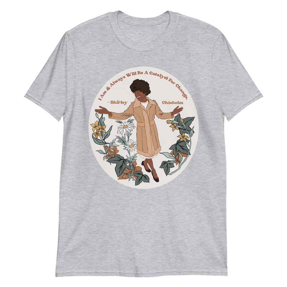 I Am And Always Will Be A Catalyst For Change, Shirley Chisholm: Adult Feminist Shirt