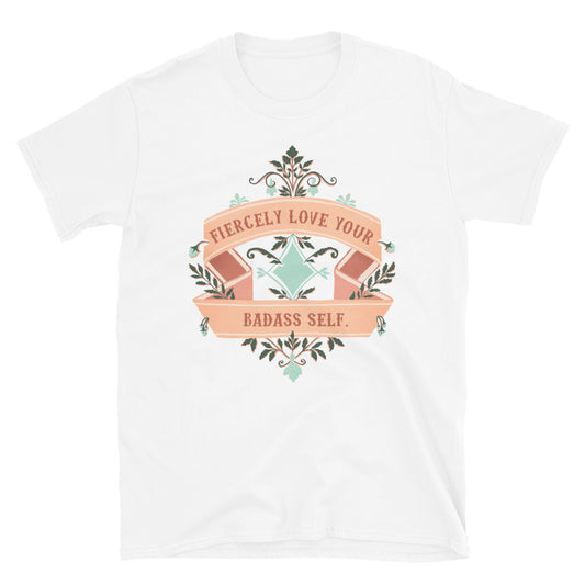 Fiercely Love Your Badass Self: Unisex Self Love Shirt